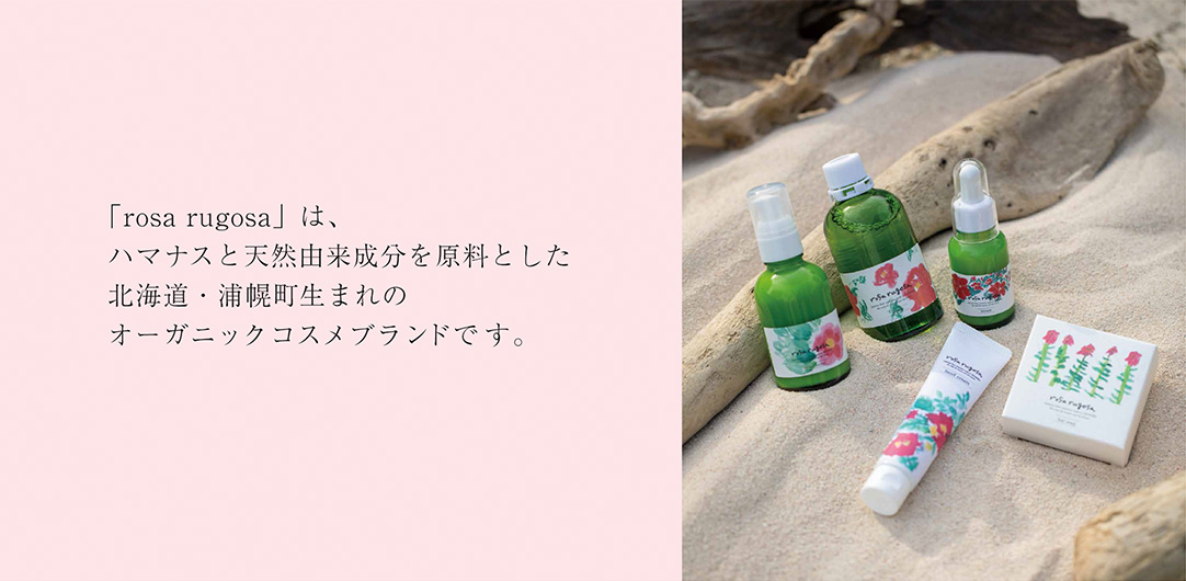 「rosa rugosa」は、ハマナスと天然由来成分を原料とした北海道・浦幌町生まれのオーガニックコスメブランドです。